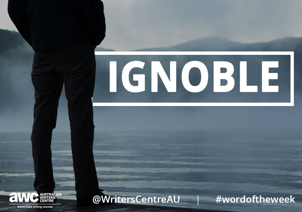 word-of-the-week-ignoble-australian-writers-centre-blog