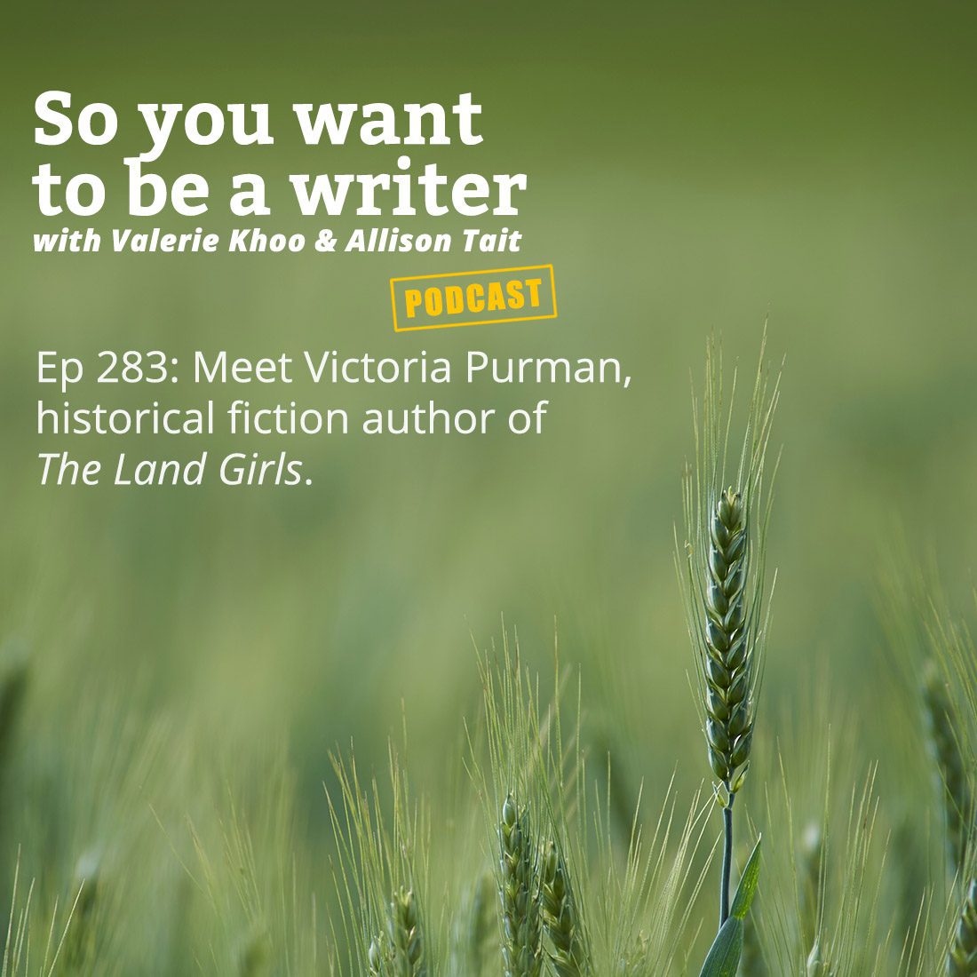 Podcast artwork - episode 283 of So you want to be a writer. Meet Victoria Purman, historical fiction author of The Land Girls