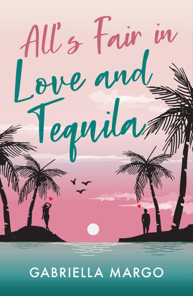 Book cover of Gabriella Margo’s ‘All’s Fair in Love and Tequila’